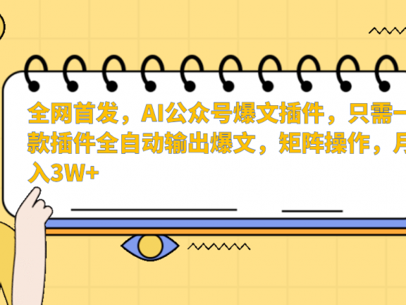 全网首发,AI公众号爆文插件,只需一款插件全自动输出爆文,矩阵操作,月入3W+